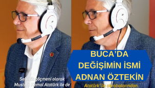 BUCA'DA DEĞİŞİMİN İSMİ ADNAN ÖZTEKİN, ATATÜRK'ÜN AKRABALARINDAN