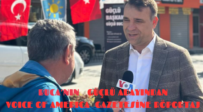 BUCA'NIN GÜÇLÜ ADAYINDAN VOICE OF AMERICA GAZETESİNE RÖPORTAJ