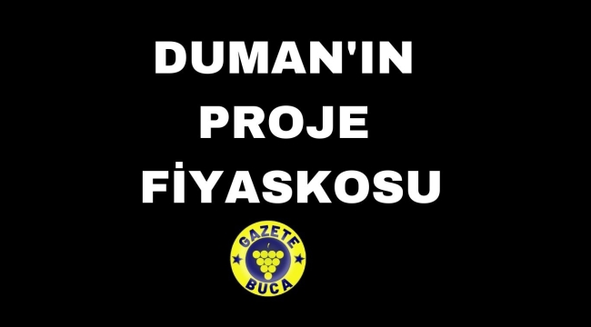 DUMAN'IN PROJE FİYASKOSU 