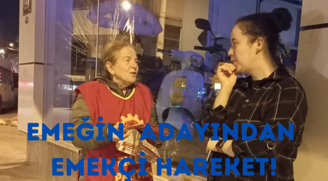 EMEĞİN ADAYINDAN EMEKÇİ HAREKET!