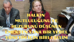 HALKIN MUTLULUĞUNU VE HUZURUNU DÜŞÜNEN EMEKTEN YANA BİR YEREL YÖNETİM İÇİN BİRLEŞELİM