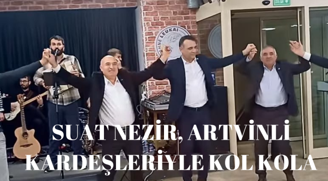 SUAT NEZİR, ARTVİNLİ KARDEŞLERİYLE KOL KOLA!