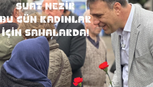 SUAT NEZİR, BU GÜN KADINLAR İÇİN SAHALARDA!