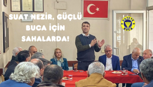 SUAT NEZİR, GÜÇLÜ BUCA İÇİN ÇALIŞMALARINA DEVAM EDİYOR