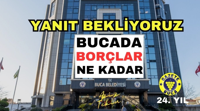 BUCA BELEDİYESİNDE BORÇLAR NE KADAR? AÇIKLA BAŞKAN