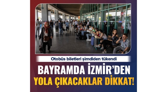 Bayramda İzmir'den yola çıkacaklar dikkat! Otobüs biletleri tükendi