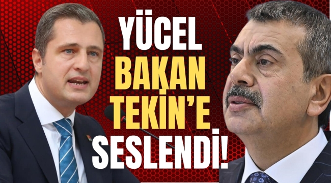DENİZ YÜCEL; BAKAN YUSUF TEKİN'E SESLENDİ