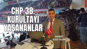CHP'NİN ÇOK KONUŞULAN O 38. KURULTAYI