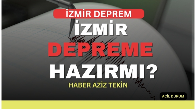 İZMİR DEPREME HAZIR MI? Haber: Aziz Tekin