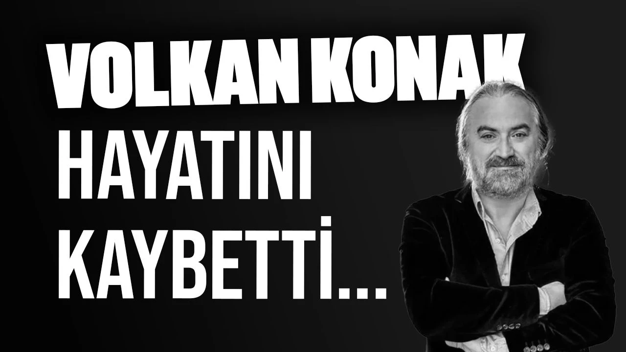 VOLKAN KONAK HAYATINI KAYBETTİ
