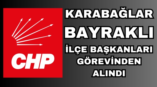 CHP İzmir'de değişim: İlçe başkanları görevden alındı!