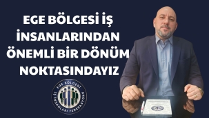 EGE BÖLGESİ İŞ İNSANLARINDAN ÖNEMLİ BİR DÖNÜM NOKTASINDAYIZ
