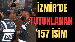 İZMİR'DE TUTUKLANAN 157 İSİM LİSTESİ