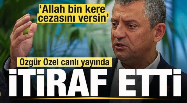 Özgür Özel canlı yayında itiraf etti: Allah bin kere cezasını versin