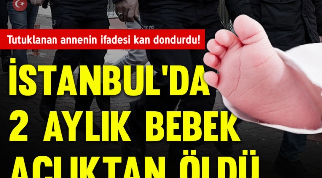 Açlıktan ölen bebekte flaş gelişme! Aile boyu katil!