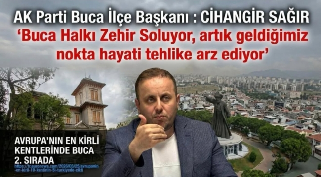 AK PARTİ BUCA İLÇE BAŞKANI CİHANGİR SAĞIR ''Buca Halkı Zehir Soluyor, artık geldiğimiz nokta hayati tehlike arz ediyor''