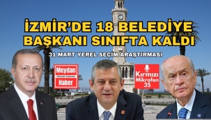 İZMİRDE 18 BELEDİYE BAŞKANI SINIFTA KALDI